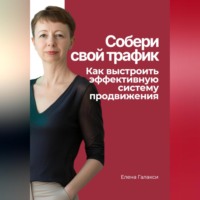 . Собери свой трафик. Как выстроить эффективную систему продвижения
