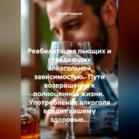 Сергей Чувашов. Реабилитация пьющих и страдающих алкогольной зависимостью. Пути возвращения к полноценной жизни.