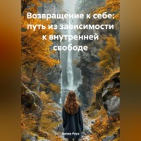 Лилия Роуз. Возвращение к себе: путь из зависимости к внутренней свободе