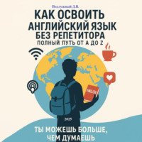 Дмитрий Подлужный. Как освоить английский язык без репетитора: Полный путь от A до Z
