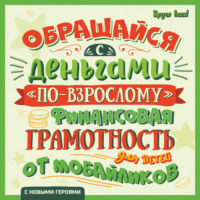 Алексей Гридин. Обращайся с деньгами «по-взрослому». Финансовая грамотность для детей от мобайликов