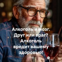 Сергей Чувашов. Алкоголь и мозг. Друг или враг? Алкоголь вредит вашему здоровью!