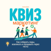 Елена Дым. Квиз-маркетинг. Как собирать лиды, вовлекать и продавать через тесты