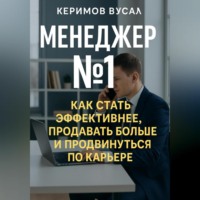 . Менеджер N 1 Как продавать больше всех и стать незаменимым в любой компании