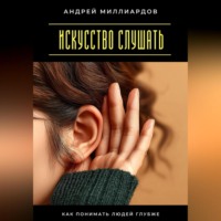 . Искусство слушать. Как понимать людей глубже