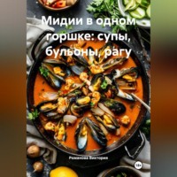 Романова Виктория. Мидии в одном горшке: супы, бульоны, рагу