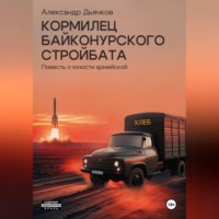 . Кормилец Байконурского стройбата. Повесть о юности армейской