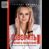 Татьяна Владимировна Джумма. Говорить красиво и убедительно. Как общаться и выступать легко и эффективно