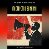 . Мастерство влияния. Как убеждать без давления