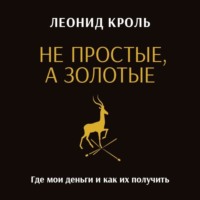 Леонид Кроль. Не простые, а золотые. Где мои деньги и как их получить