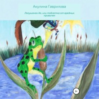 Акулина Гаврилова. Лягушонок Ая, или Таблетка от вредных привычек