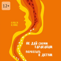 Олеся Кунис. Не дай своим тараканам переехать к детям. Книга для мам, но не о материнстве