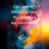 Каринэ Кагосян. Сказочки – рассказочки. Маленькая волшебница.