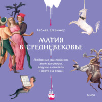 Табита Стэнмор. Магия в Средневековье. Любовные заклинания, злые заговоры, ведуны-целители и охота на ведьм