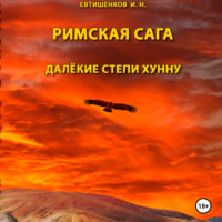 . Римская сага. Том IV. Далёкие степи хунну