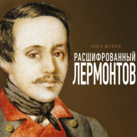 . Расшифрованный Лермонтов. Все о жизни, творчестве и смерти великого поэта