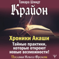 . Крайон. Хроники Акаши. Тайные практики, которые откроют новые возможности!