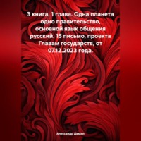 . 3 книга. 1 глава. Одна планета одно правительство, основной язык общения русский. 15 письмо, проекта Главам государств, от 07.12.2023 года.