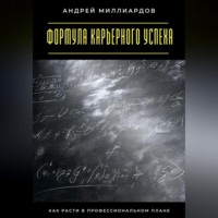 Андрей Миллиардов. Формула карьерного успеха. Как расти в профессиональном плане