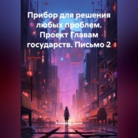 Александр Демин. Прибор для решения любых проблем. Проект Главам государств. Письмо 2.