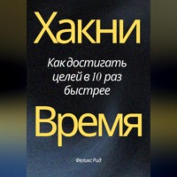 Феликс Рид. Хакни Время. Как достигать целей в 10 раз быстрее