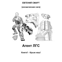 Евгений Смарт. Агент ЛГС. Книга 1 – Крым наш! Космическая сага