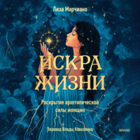 Лиза Марчиано. Искра жизни. Раскрытие архетипической силы женщин