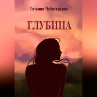 Татьяна Чебатуркина. Глубина. Современная повесть.