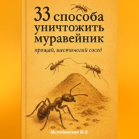 Марина Валентиновна Милоданская. 33 способа уничтожить муравейник: прощай, шестиногий сосед