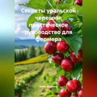 . Секреты уральской черешни: практическое руководство для фермера.