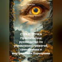 Лилия Роуз. СТРАХ. ТОЧКА Практическое руководство по управлению тревогой, сомнениями и внутренними барьерами