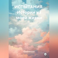 . ИСПЫТАНИЯ. Истории из моей жизни