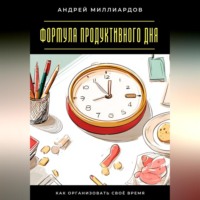 Андрей Миллиардов. Формула продуктивного дня. Как организовать своё время