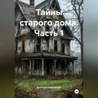 . Тайны старого дома. Часть 1