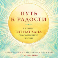 Тит Нат Хан. Путь к радости. Учение Тит Нат Хана об осознанной жизни. Ешь, гуляй, сиди, люби отдыхай осознанно