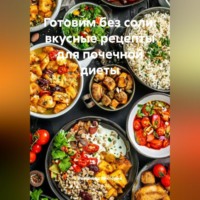 Романова Виктория. Готовим без соли: вкусные рецепты для почечной диеты