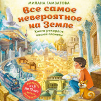 Милана Гамзатова. Все самое невероятное на Земле. Книга рекордов нашей планеты