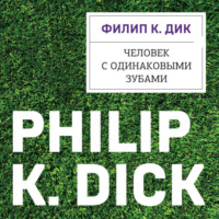 Филип К. Дик. Человек с одинаковыми зубами