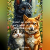 Елена Полякова. Животные вокруг нас, маленькие истории о дружбе и смелости