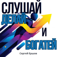 Сергей Ершов. Слушай, Делай и Богатей