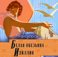 Джон Голсуорси. Сага о Форсайтах. Белая обезьяна. Идиллия