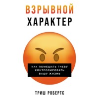 . Взрывной характер: Как помешать гневу контролировать вашу жизнь