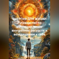 Лилия Роуз. ЭНЕРГИЯ ДЛЯ ЖИЗНИ Руководство по восстановлению внутренних ресурсов и возвращению к себе