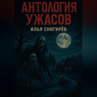 Илья Олегович Снигирёв. Антология ужасов