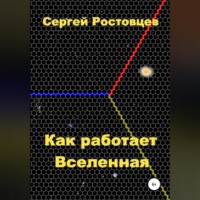 Сергей Юрьевич Ростовцев. Как работает Вселенная