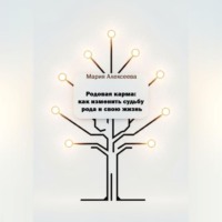 Мария Алексеевна Алексеева. Родовая карма: как изменить судьбу рода и свою жизнь.