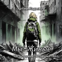 Артем Ладыжев. Мы – Живые. Часть первая – Вспышка