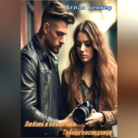Аглая Беккер. Любовь в объективе. Тайная наследница
