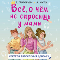 Татьяна Григорьян. Всё, о чём не спросишь у мамы. Секреты взросления девочек