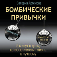 Валерия Артемова. Бомбические привычки. 5 минут, которые изменят жизнь к лучшему
